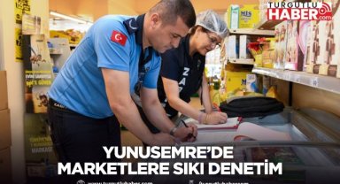 Yunusemre’de Marketlere Sıkı Denetim