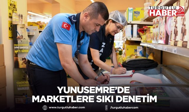 Yunusemre’de Marketlere Sıkı Denetim