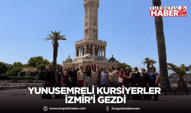 YUNUSEMRELİ KURSİYERLER İZMİR’İ GEZDİ