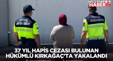 37 yıl hapis cezası bulunan hükümlü Kırkağaç'ta yakalandı