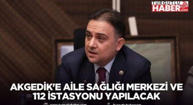 Akgedik'e aile sağlığı merkezi ve 112 istasyonu yapılacak