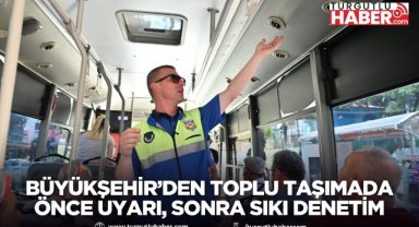 Büyükşehir’den Toplu Taşımada Önce Uyarı, Sonra Sıkı Denetim