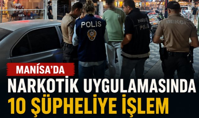 Manisa'da narkotik uygulamasında 10 şüpheliye işlem