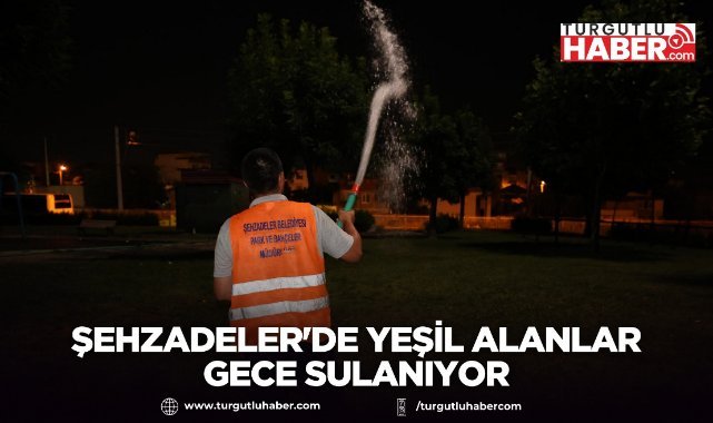 Şehzadeler'de yeşil alanlar gece sulanıyor