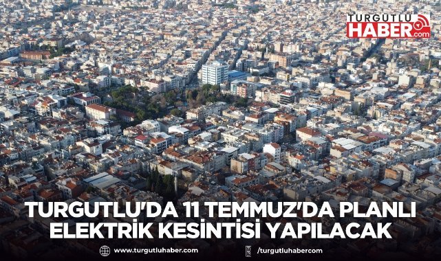 Turgutlu'da 11 Temmuz'da planlı elektrik kesintisi Yapılacak