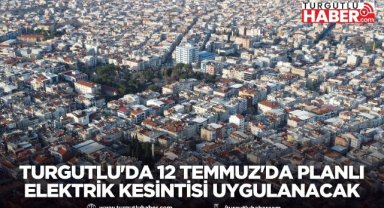 Turgutlu'da 12 Temmuz'da planlı elektrik kesintisi uygulanacak
