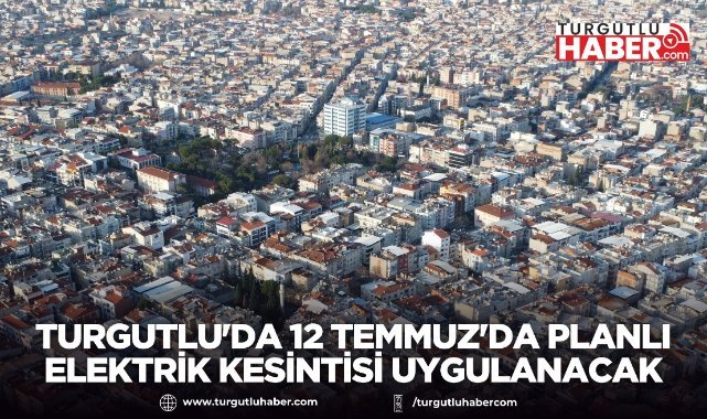 Turgutlu'da 12 Temmuz'da planlı elektrik kesintisi uygulanacak