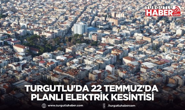 Turgutlu'da 22 Temmuz'da Planlı Elektrik Kesintisi