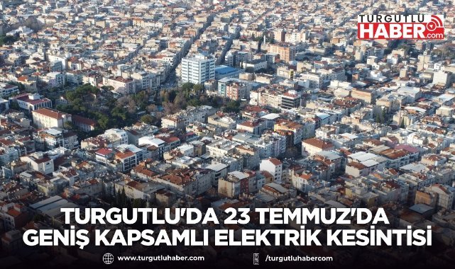 Turgutlu'da 23 Temmuz'da geniş kapsamlı elektrik kesintisi