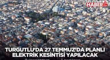 Turgutlu'da 27 Temmuz'da Planlı Elektrik Kesintisi Yapılacak