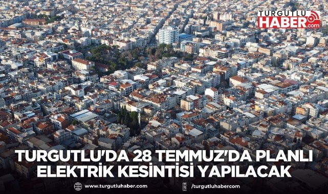 Turgutlu'da 28 Temmuz'da Geniş Kapsamlı Elektrik Kesintisi Yapılacak