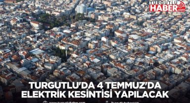 Turgutlu'da 4 Temmuz'da Elektrik Kesintisi Yapılacak