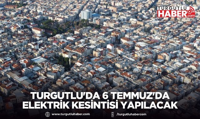 Turgutlu'da 6 Temmuz'da Elektrik Kesintisi Yapılacak