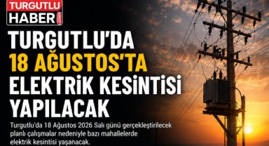 Turgutlu’da 18 Ağustos’ta elektrik kesintisi yapılacak