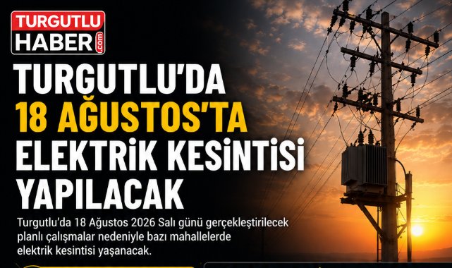Turgutlu’da 18 Ağustos’ta elektrik kesintisi yapılacak