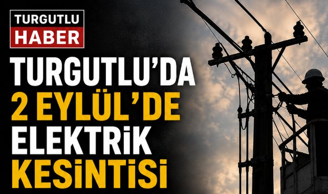 Turgutlu’da 2 Eylül’de Elektrik Kesintisi