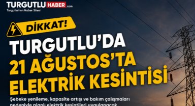 Turgutlu'da 21 Ağustos'ta 15 Mahalle'de Elektrik Kesintisi Yapılacak
