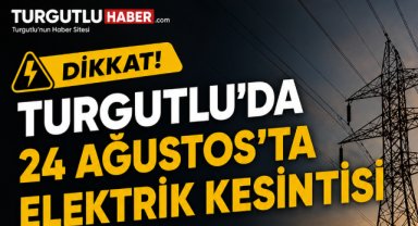 Turgutlu’da 24 Ağustos’ta Elektrik Kesintisi Yapılacak