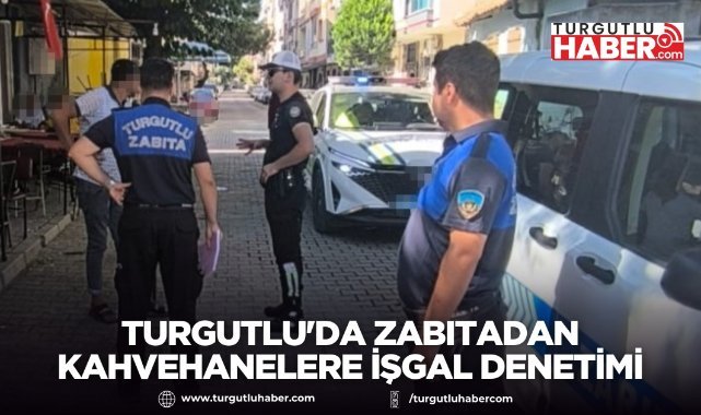 Turgutlu'da Zabıtadan Kahvehanelere İşgal Denetimi