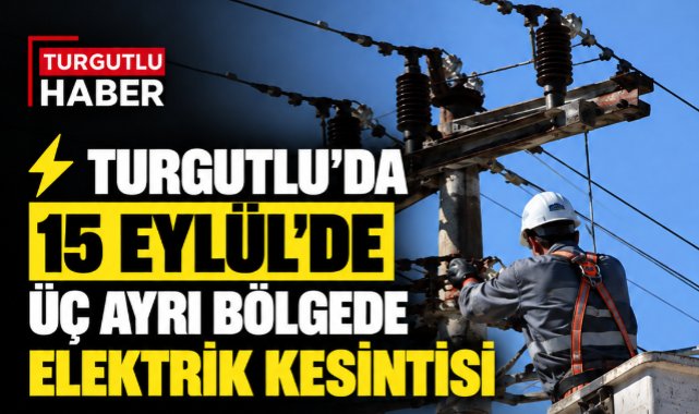 Turgutlu’da 15 Eylül’de Üç Ayrı Bölgede Elektrik Kesintisi
