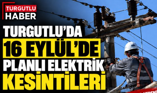 Turgutlu’da 16 Eylül’de Planlı Elektrik Kesintileri