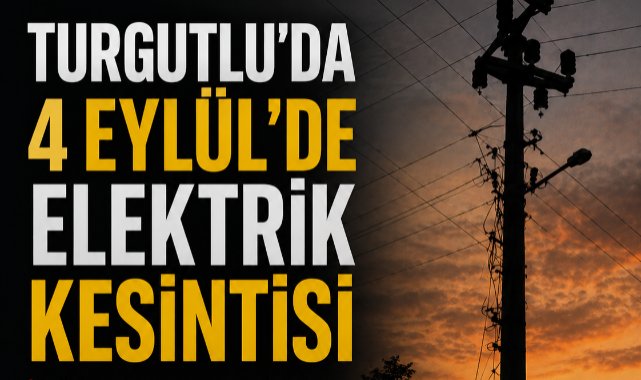 Turgutlu’da 4 Eylül’de Elektrik Kesintisi
