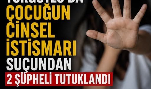 Turgutlu’da Çocuğun Cinsel İstismarı Suçundan 2 Şüpheli Tutuklandı