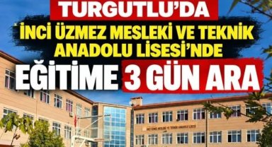 TURGUTLU’DA İNCİ ÜZMEZ MESLEKİ VE TEKNİK ANADOLU LİSESİ’NDE EĞİTİME 3 GÜN ARA