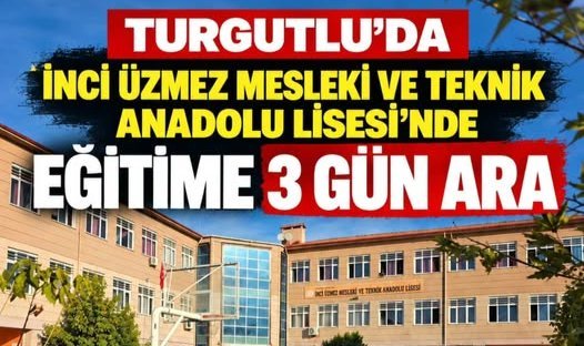 TURGUTLU’DA İNCİ ÜZMEZ MESLEKİ VE TEKNİK ANADOLU LİSESİ’NDE EĞİTİME 3 GÜN ARA