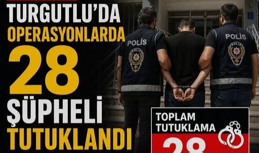 Turgutlu’da Operasyonlarda 28 Şüpheli Tutuklandı