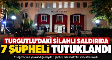 Turgutlu’daki silahlı saldırıda 7 şüpheli tutuklandı