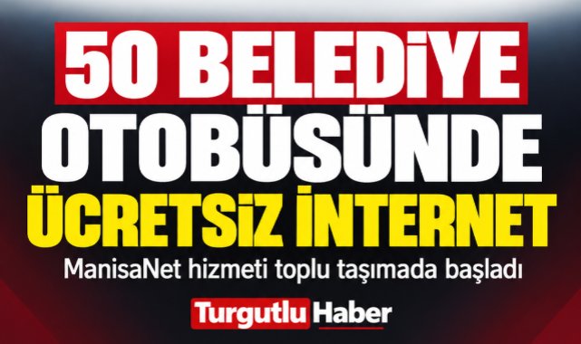 Manisa’da 50 Belediye Otobüsünde Ücretsiz İnternet Dönemi Başladı