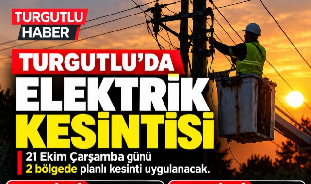 Turgutlu’da 21 Ekim’de Elektrik Kesintisi: 3 Mahalle Etkilenecek
